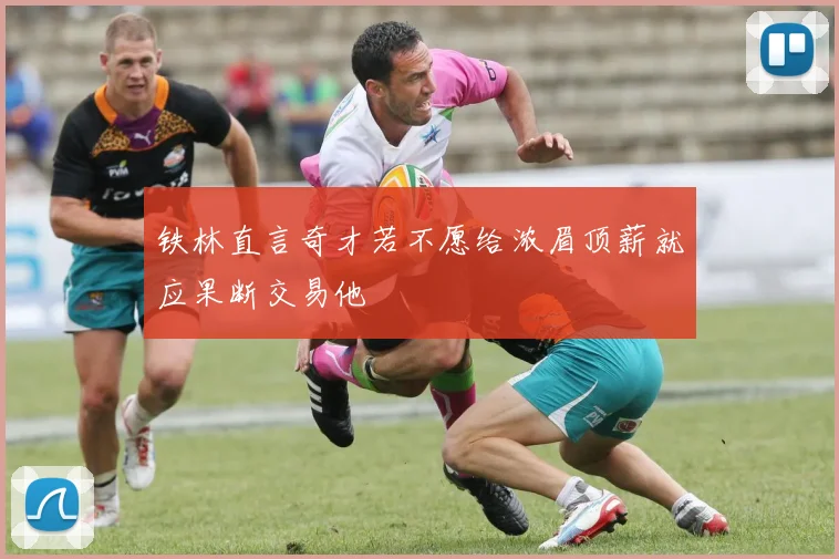 铁林直言奇才若不愿给浓眉顶薪就应果断交易他