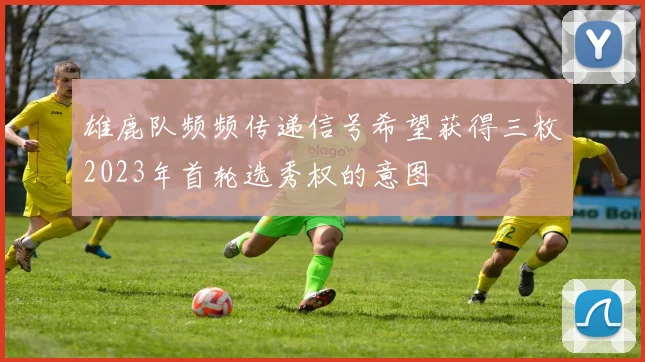 雄鹿队频频传递信号希望获得三枚2023年首轮选秀权的意图