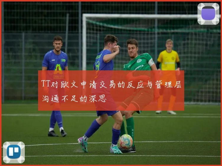 TT对欧文申请交易的反应与管理层沟通不足的深思